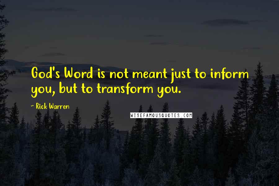 Rick Warren Quotes: God's Word is not meant just to inform you, but to transform you.