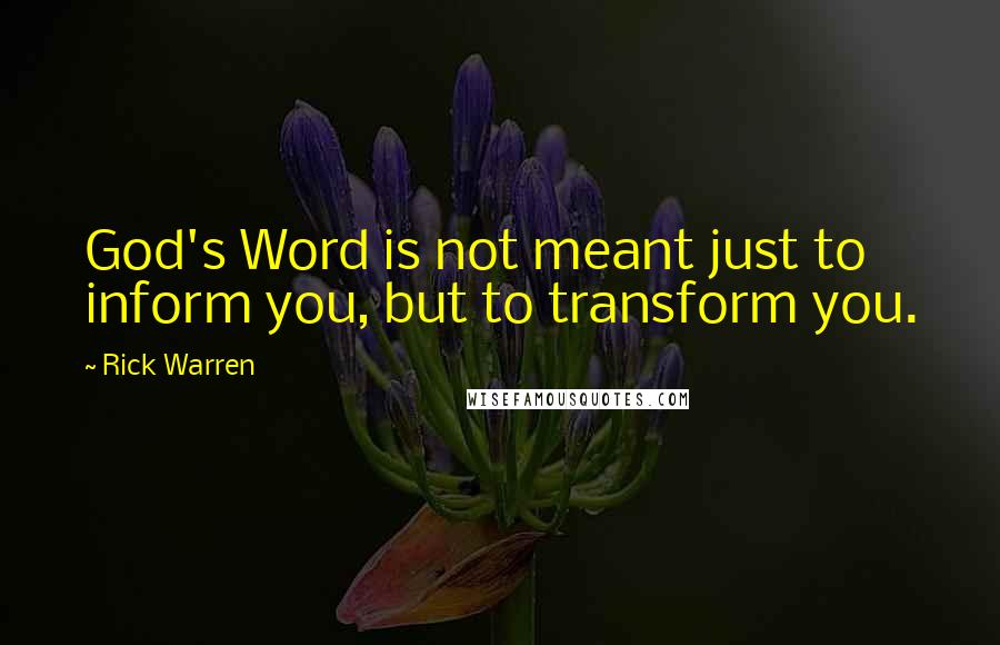 Rick Warren Quotes: God's Word is not meant just to inform you, but to transform you.