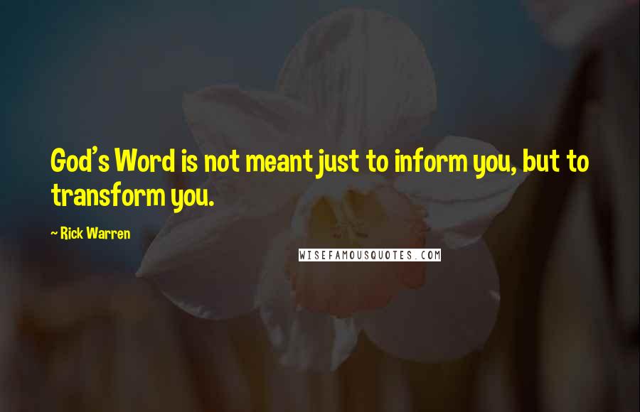 Rick Warren Quotes: God's Word is not meant just to inform you, but to transform you.