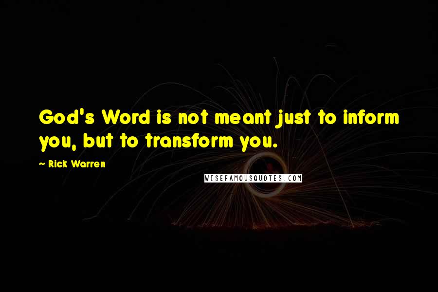 Rick Warren Quotes: God's Word is not meant just to inform you, but to transform you.