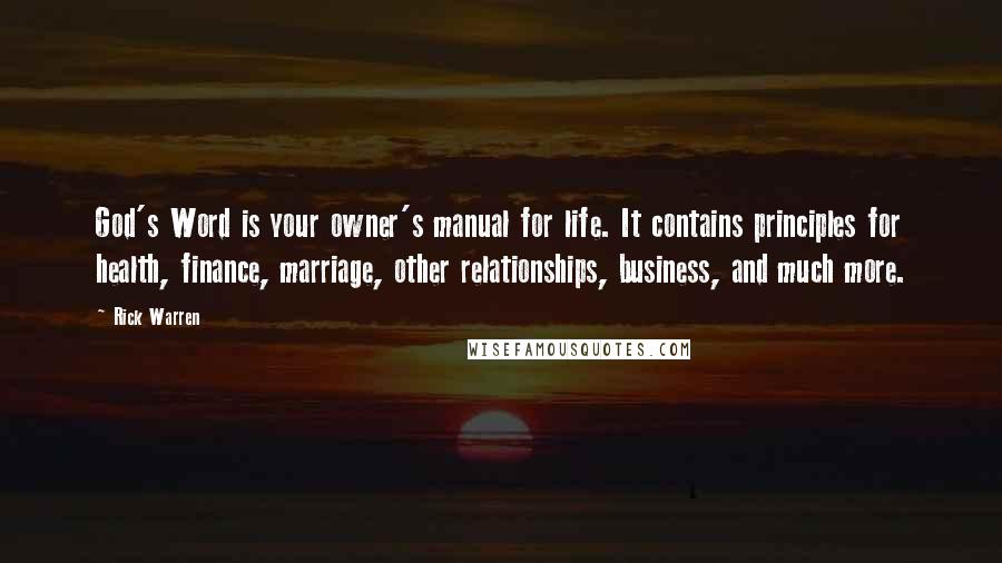 Rick Warren Quotes: God's Word is your owner's manual for life. It contains principles for health, finance, marriage, other relationships, business, and much more.