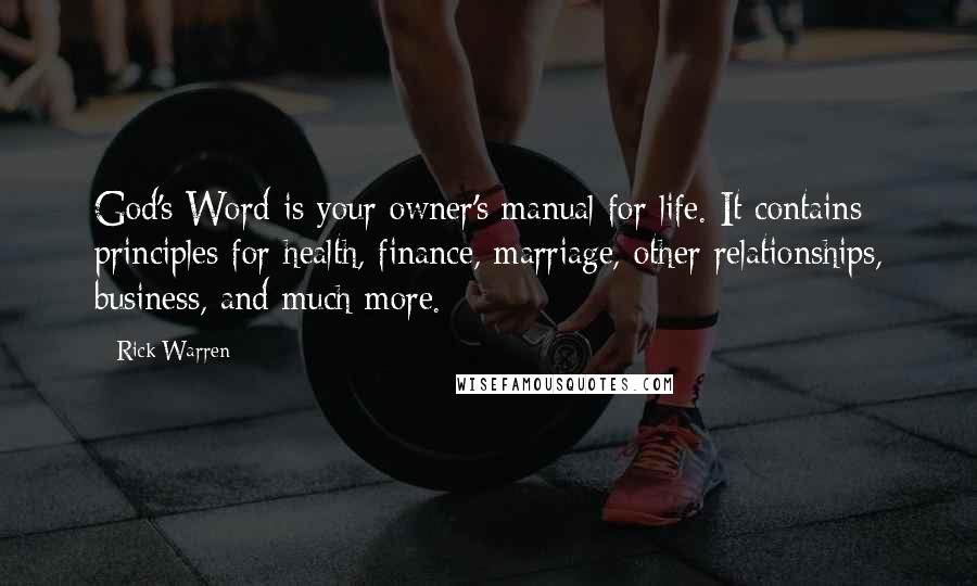 Rick Warren Quotes: God's Word is your owner's manual for life. It contains principles for health, finance, marriage, other relationships, business, and much more.