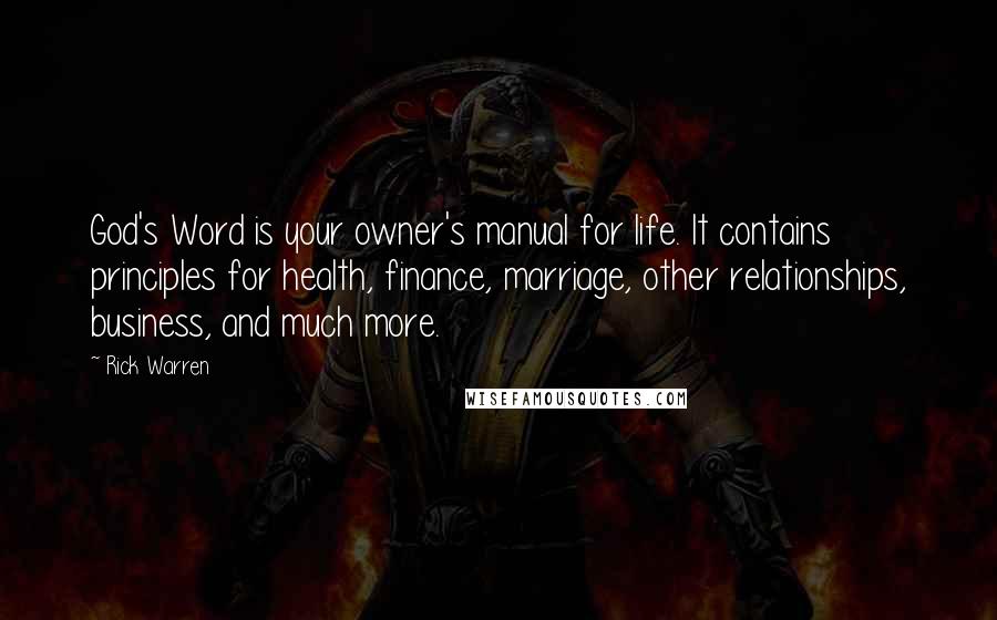 Rick Warren Quotes: God's Word is your owner's manual for life. It contains principles for health, finance, marriage, other relationships, business, and much more.