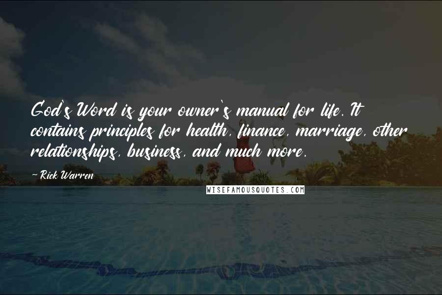 Rick Warren Quotes: God's Word is your owner's manual for life. It contains principles for health, finance, marriage, other relationships, business, and much more.