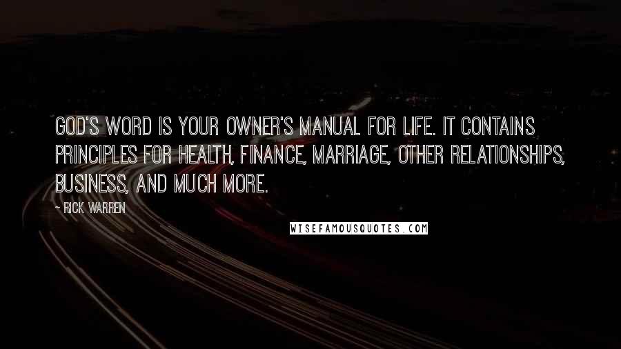 Rick Warren Quotes: God's Word is your owner's manual for life. It contains principles for health, finance, marriage, other relationships, business, and much more.