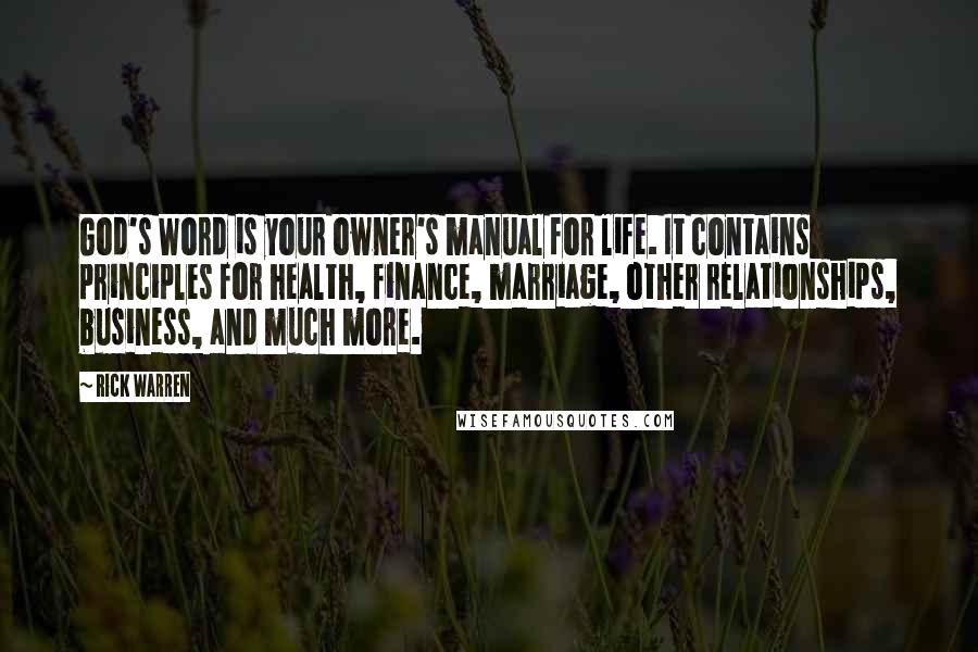 Rick Warren Quotes: God's Word is your owner's manual for life. It contains principles for health, finance, marriage, other relationships, business, and much more.