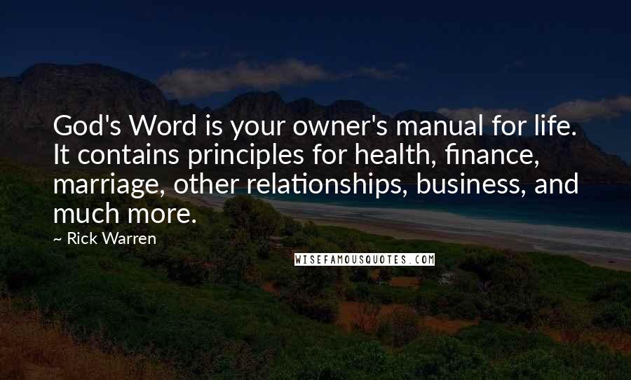 Rick Warren Quotes: God's Word is your owner's manual for life. It contains principles for health, finance, marriage, other relationships, business, and much more.