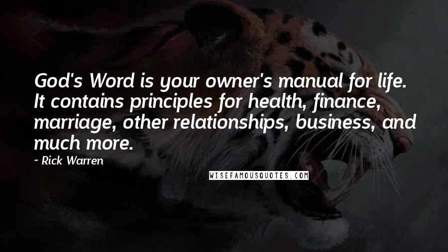 Rick Warren Quotes: God's Word is your owner's manual for life. It contains principles for health, finance, marriage, other relationships, business, and much more.