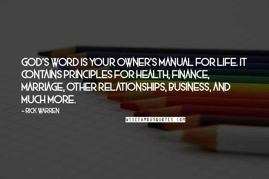 Rick Warren Quotes: God's Word is your owner's manual for life. It contains principles for health, finance, marriage, other relationships, business, and much more.