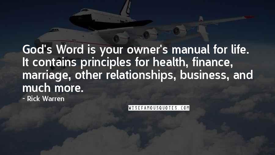 Rick Warren Quotes: God's Word is your owner's manual for life. It contains principles for health, finance, marriage, other relationships, business, and much more.