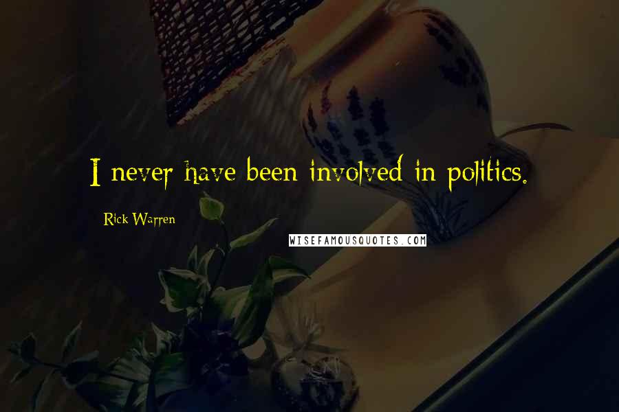 Rick Warren Quotes: I never have been involved in politics.