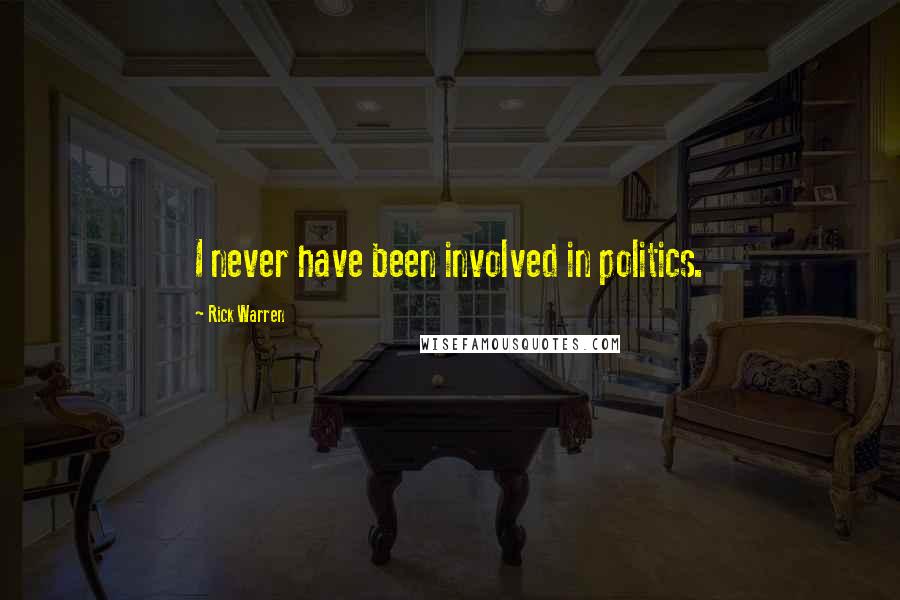 Rick Warren Quotes: I never have been involved in politics.