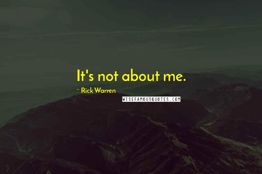 Rick Warren Quotes: It's not about me.