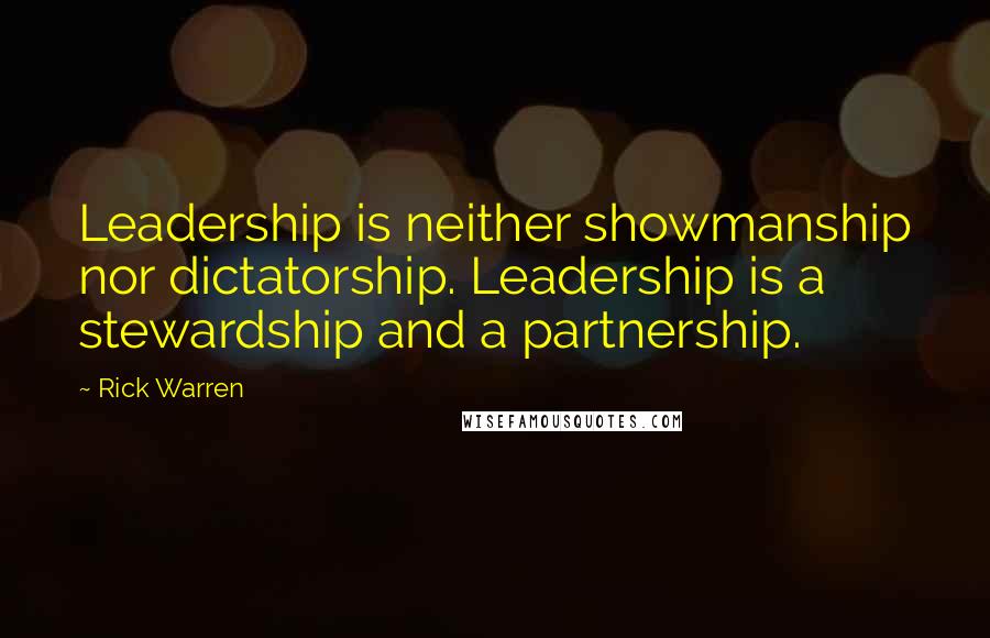 Rick Warren Quotes: Leadership is neither showmanship nor dictatorship. Leadership is a stewardship and a partnership.