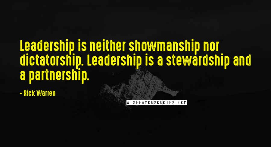 Rick Warren Quotes: Leadership is neither showmanship nor dictatorship. Leadership is a stewardship and a partnership.