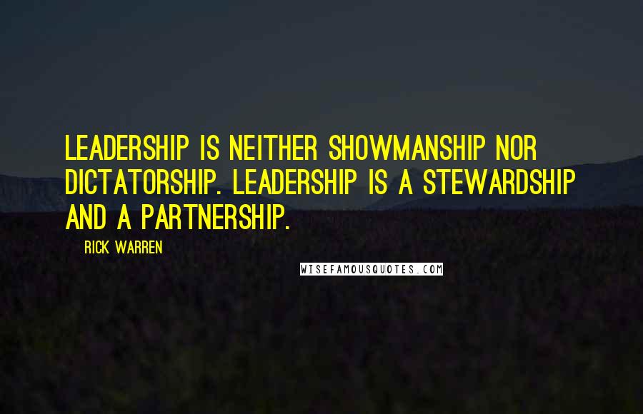 Rick Warren Quotes: Leadership is neither showmanship nor dictatorship. Leadership is a stewardship and a partnership.