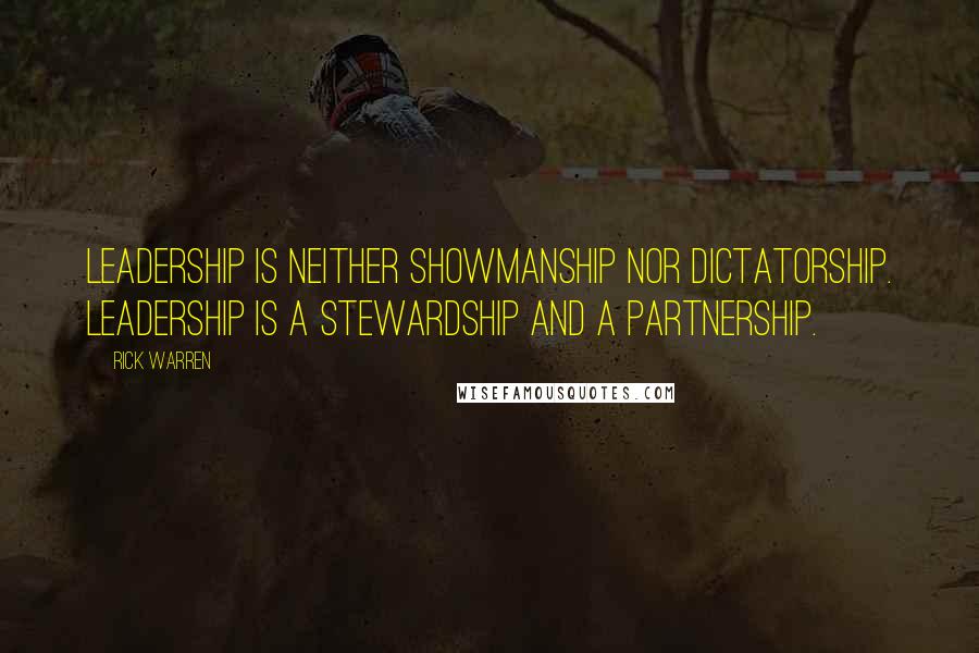 Rick Warren Quotes: Leadership is neither showmanship nor dictatorship. Leadership is a stewardship and a partnership.