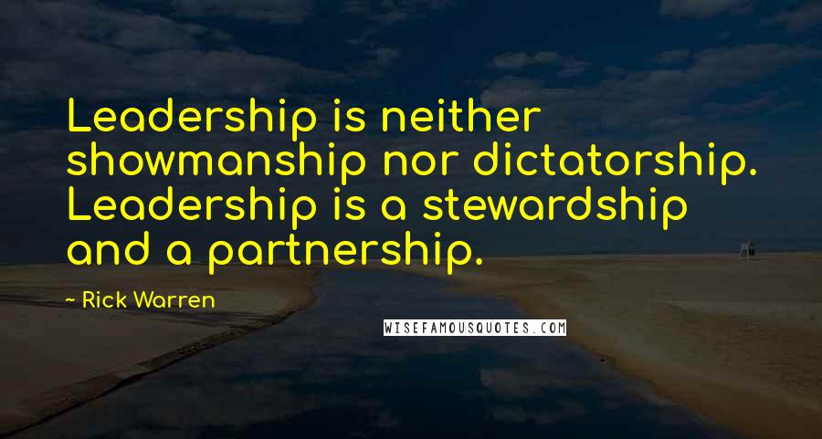 Rick Warren Quotes: Leadership is neither showmanship nor dictatorship. Leadership is a stewardship and a partnership.