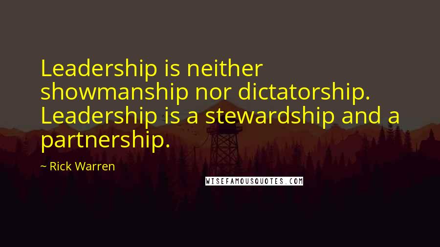 Rick Warren Quotes: Leadership is neither showmanship nor dictatorship. Leadership is a stewardship and a partnership.