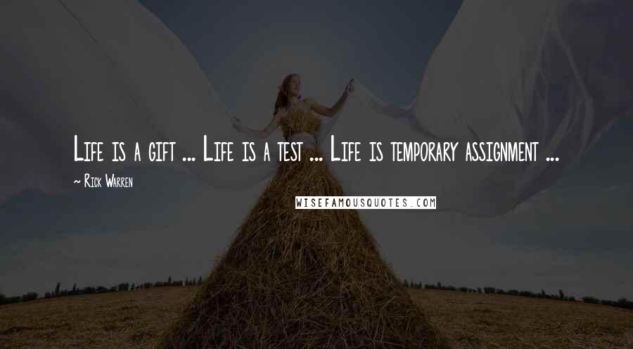 Rick Warren Quotes: Life is a gift ... Life is a test ... Life is temporary assignment ...