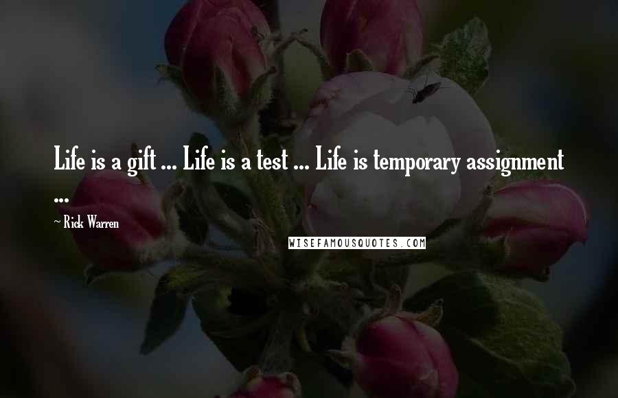 Rick Warren Quotes: Life is a gift ... Life is a test ... Life is temporary assignment ...