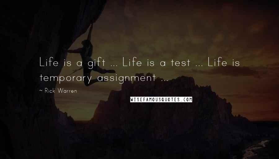 Rick Warren Quotes: Life is a gift ... Life is a test ... Life is temporary assignment ...