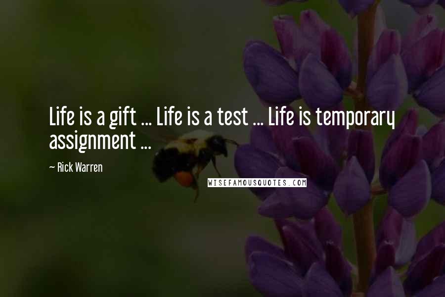 Rick Warren Quotes: Life is a gift ... Life is a test ... Life is temporary assignment ...