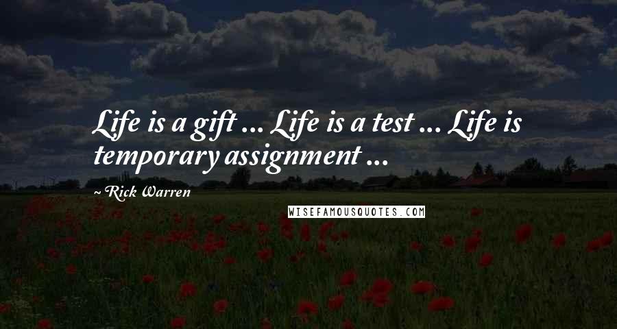 Rick Warren Quotes: Life is a gift ... Life is a test ... Life is temporary assignment ...
