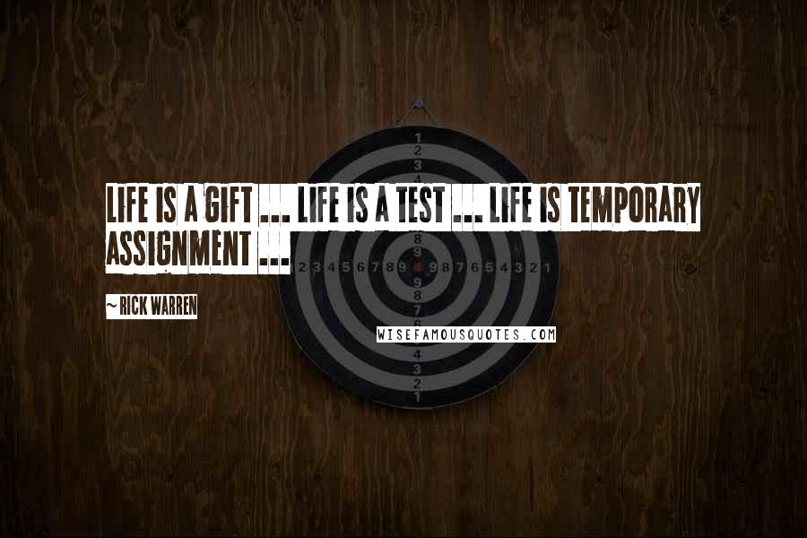 Rick Warren Quotes: Life is a gift ... Life is a test ... Life is temporary assignment ...