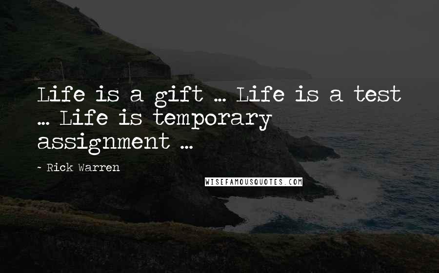 Rick Warren Quotes: Life is a gift ... Life is a test ... Life is temporary assignment ...