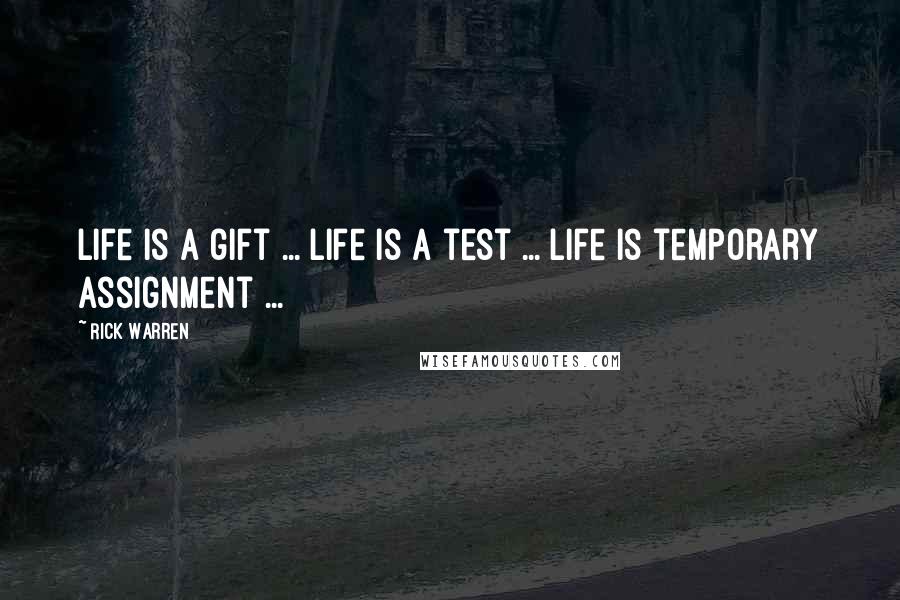 Rick Warren Quotes: Life is a gift ... Life is a test ... Life is temporary assignment ...