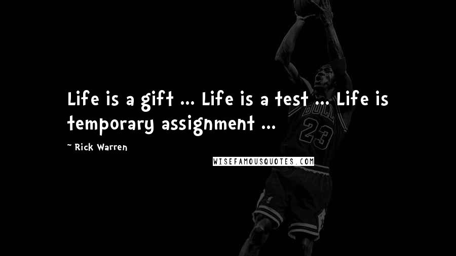 Rick Warren Quotes: Life is a gift ... Life is a test ... Life is temporary assignment ...