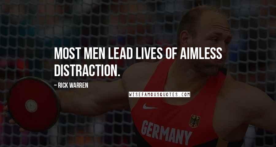 Rick Warren Quotes: Most men lead lives of aimless distraction.