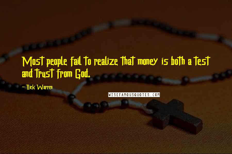 Rick Warren Quotes: Most people fail to realize that money is both a test and trust from God.