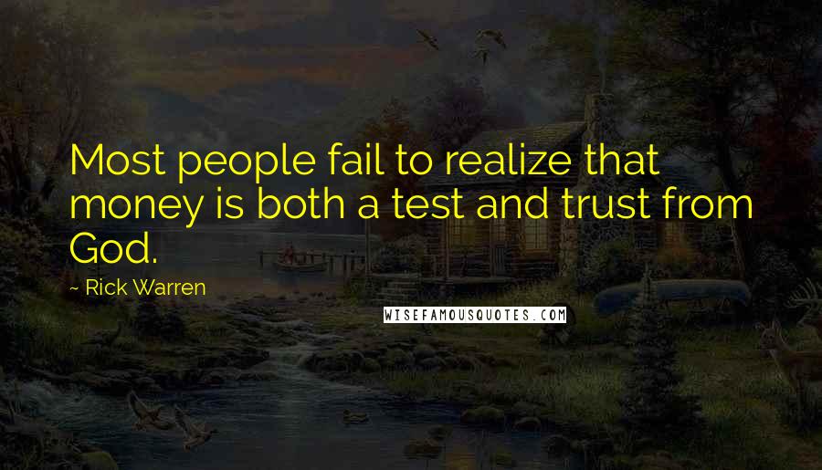 Rick Warren Quotes: Most people fail to realize that money is both a test and trust from God.