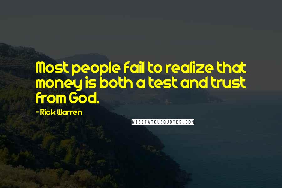 Rick Warren Quotes: Most people fail to realize that money is both a test and trust from God.