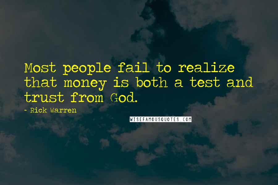 Rick Warren Quotes: Most people fail to realize that money is both a test and trust from God.