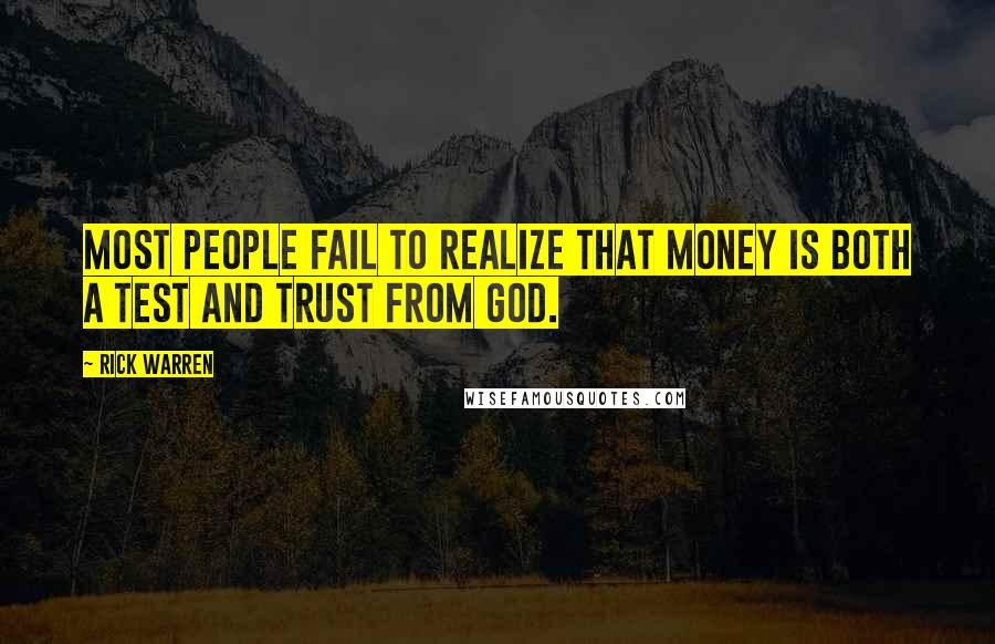 Rick Warren Quotes: Most people fail to realize that money is both a test and trust from God.