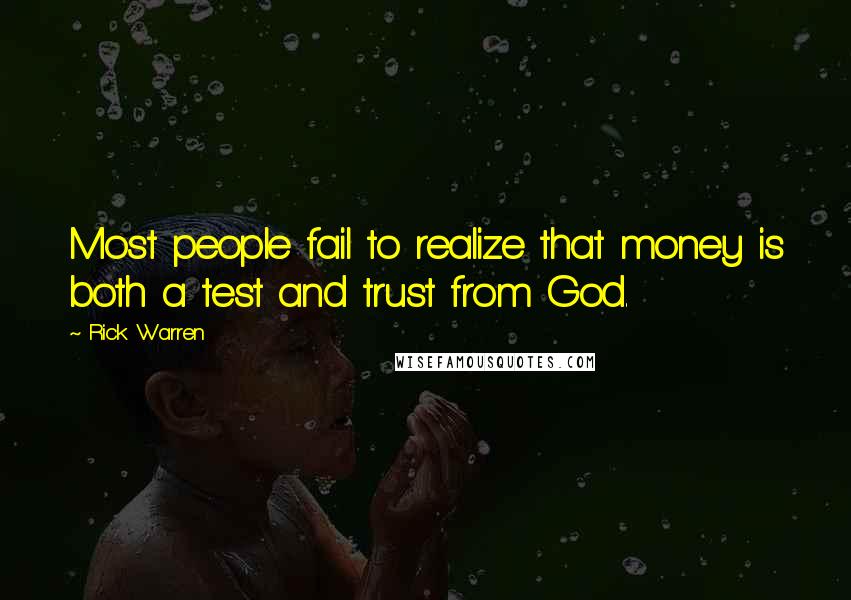 Rick Warren Quotes: Most people fail to realize that money is both a test and trust from God.