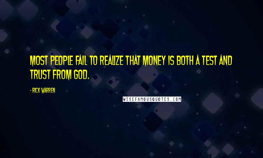 Rick Warren Quotes: Most people fail to realize that money is both a test and trust from God.