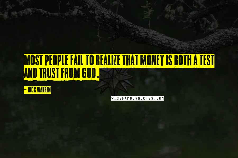 Rick Warren Quotes: Most people fail to realize that money is both a test and trust from God.