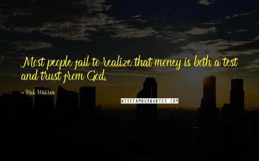 Rick Warren Quotes: Most people fail to realize that money is both a test and trust from God.