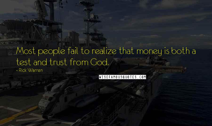 Rick Warren Quotes: Most people fail to realize that money is both a test and trust from God.