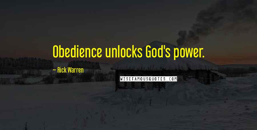 Rick Warren Quotes: Obedience unlocks God's power.