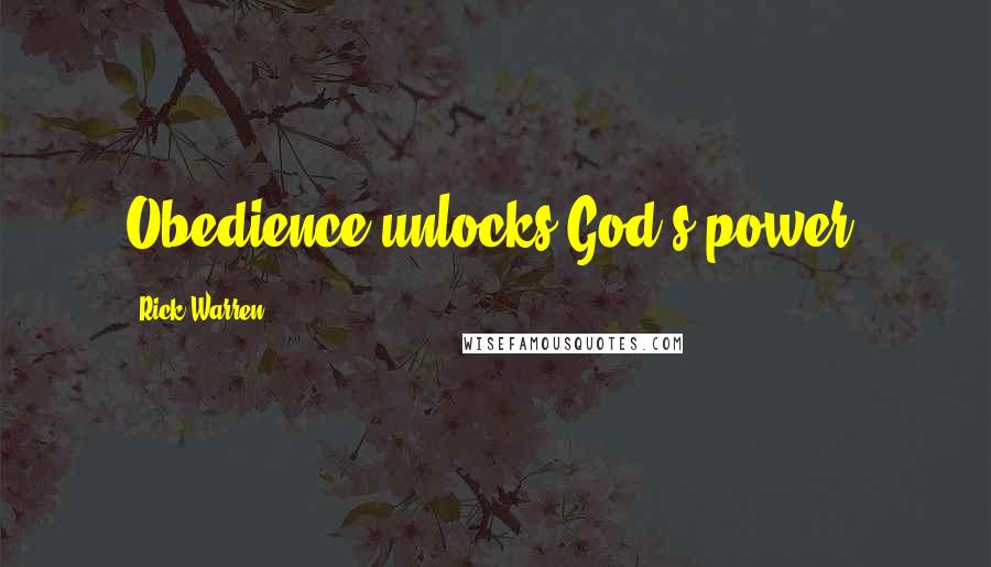 Rick Warren Quotes: Obedience unlocks God's power.