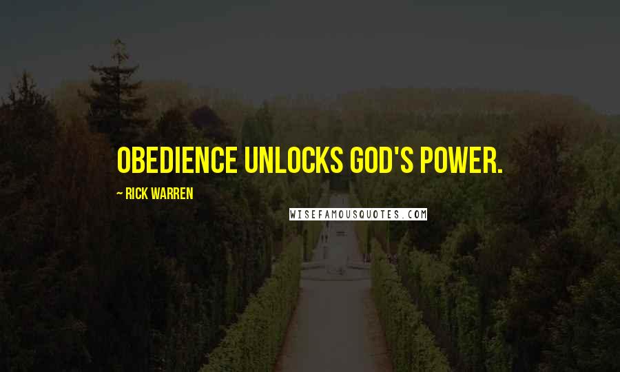 Rick Warren Quotes: Obedience unlocks God's power.