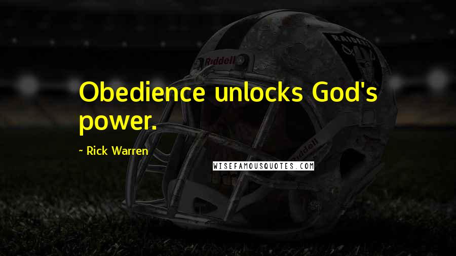 Rick Warren Quotes: Obedience unlocks God's power.