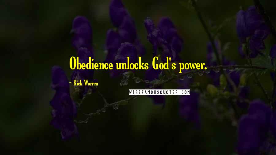 Rick Warren Quotes: Obedience unlocks God's power.