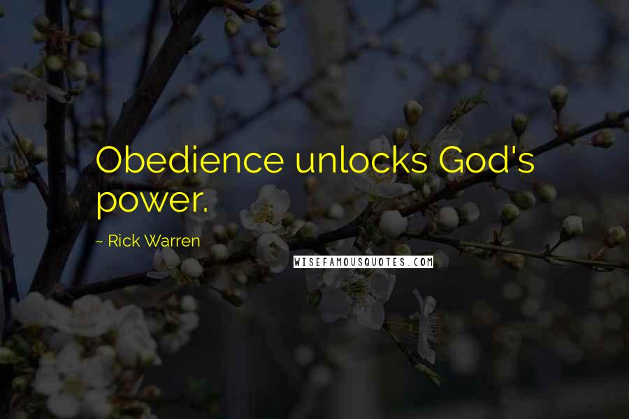 Rick Warren Quotes: Obedience unlocks God's power.