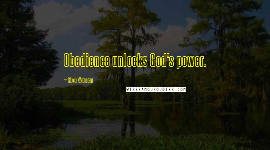 Rick Warren Quotes: Obedience unlocks God's power.